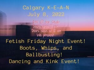 K-E-A-N Calgary July 8th event is a Fetish Friday event! 2 Calgary July 2022